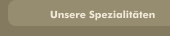 Unsere Spezialit&auml;ten